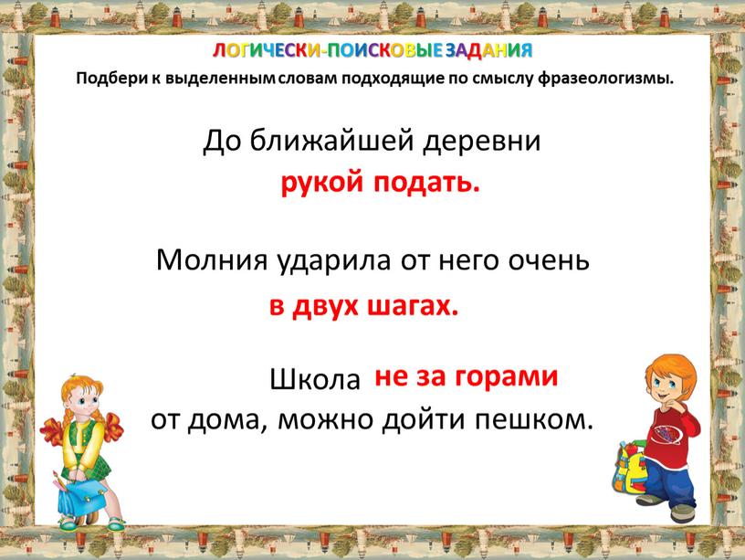 ЛОГИЧЕСКИ-ПОИСКОВЫЕ ЗАДАНИЯ Подбери к выделенным словам подходящие по смыслу фразеологизмы