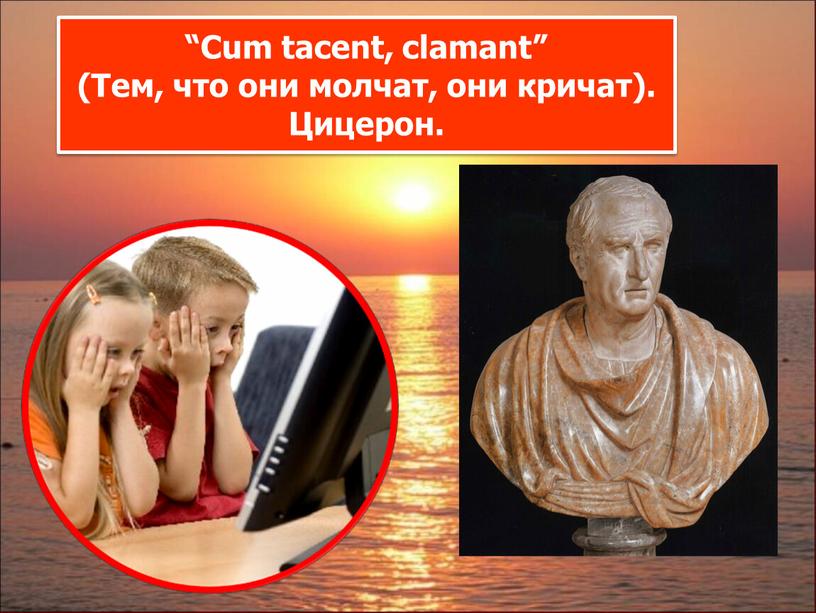 Cum tacent, clamant” (Тем, что они молчат, они кричат)