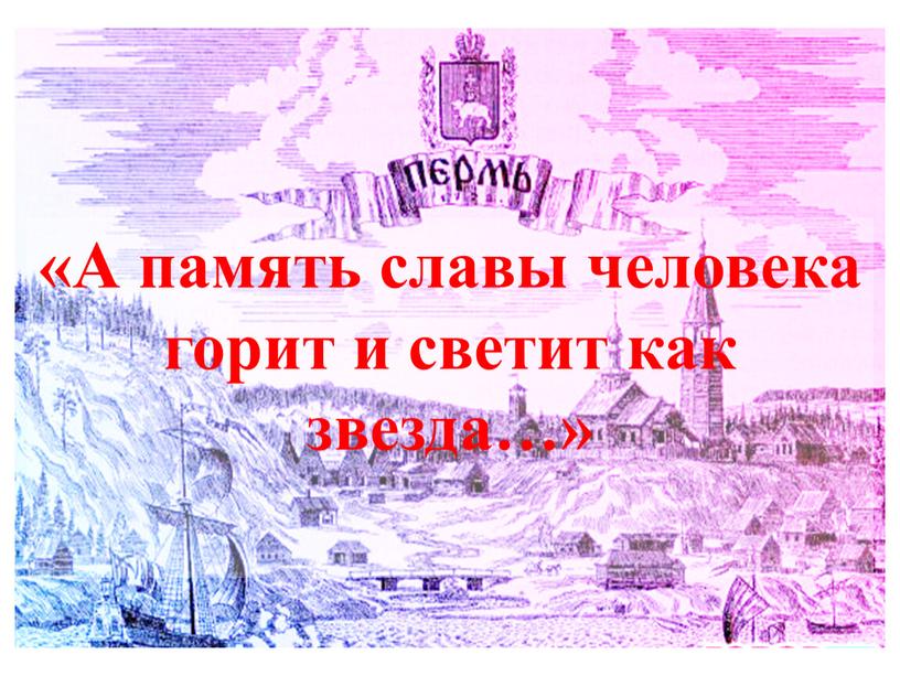 А память славы человека горит и светит как звезда…»