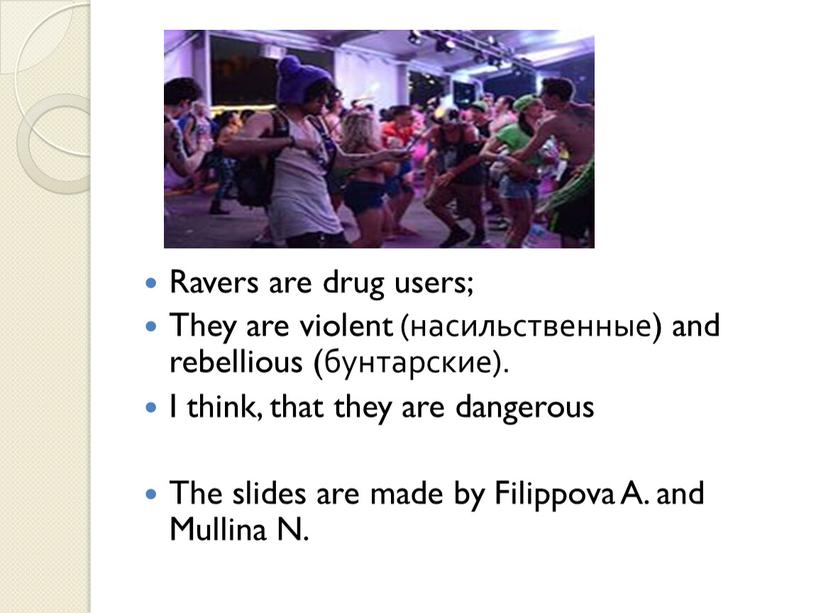 Ravers are drug users; They are violent (насильственные) and rebellious (бунтарские)
