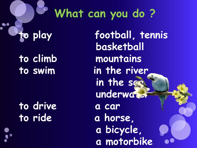What can you do ? to play football, tennis basketball to climb mountains to swim in the river in the sea underwater to drive a…