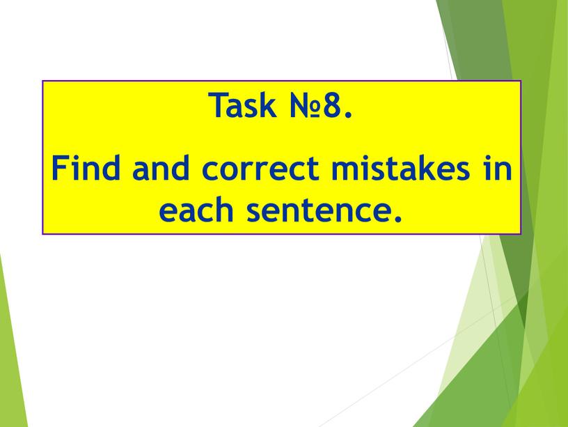 Task №8. Find and correct mistakes in each sentence