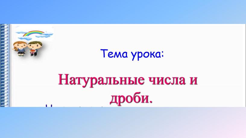 Презентация Натуральные числа и дроби 5 класс