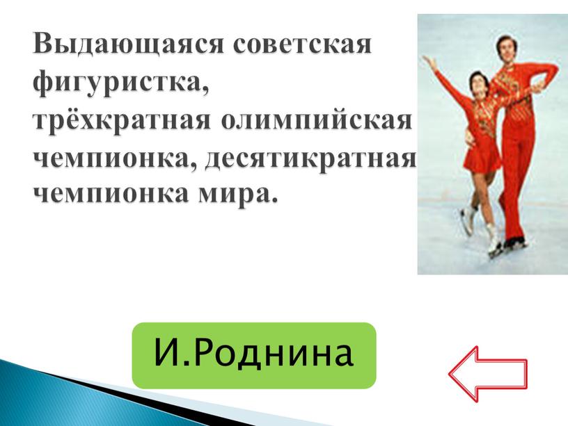 Выдающаяся советская фигуристка, трёхкратная олимпийская чемпионка, десятикратная чемпионка мира