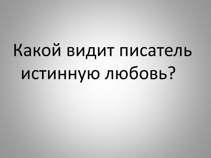 Какой видит писатель истинную любовь?