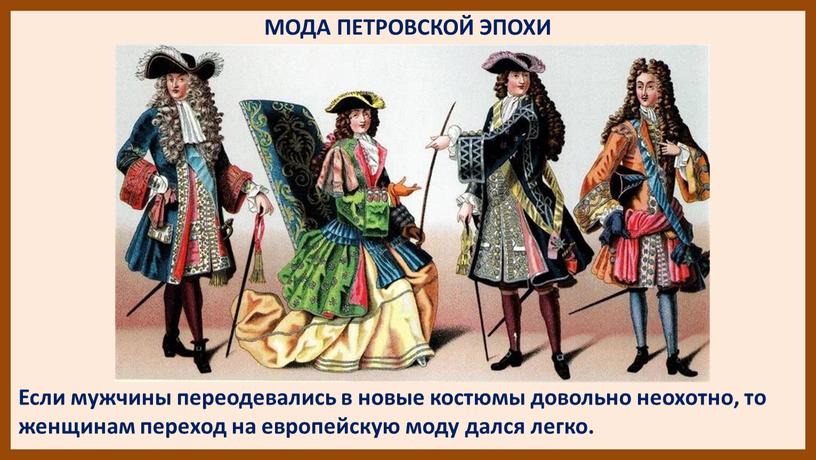 МОДА ПЕТРОВСКОЙ ЭПОХИ Если мужчины переодевались в новые костюмы довольно неохотно, то женщинам переход на европейскую моду дался легко