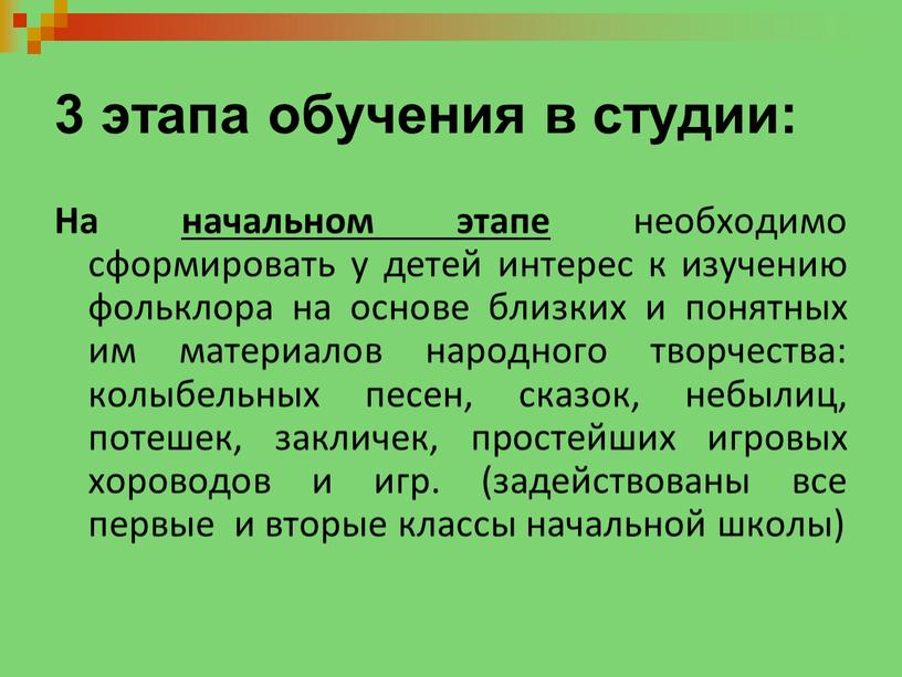 На начальном этапе необходимо сформировать у детей интерес к изучению фольклора на основе близких и понятных им материалов народного творчества: колыбельных песен, сказок, небылиц, потешек,…