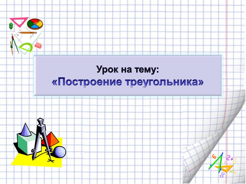 Урок на тему :" Построение треугольников"