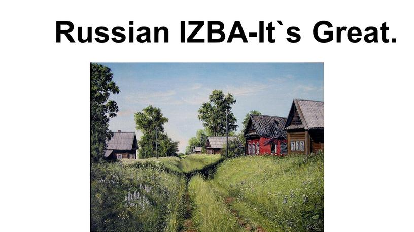 Russian IZBA-It`s Great.