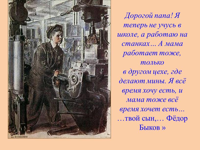 Дорогой папа! Я теперь не учусь в школе, а работаю на станках…