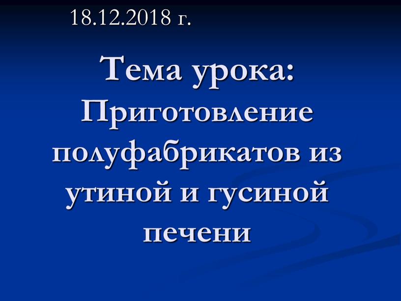 Тема урока: Приготовление полуфабрикатов из утиной и гусиной печени 18