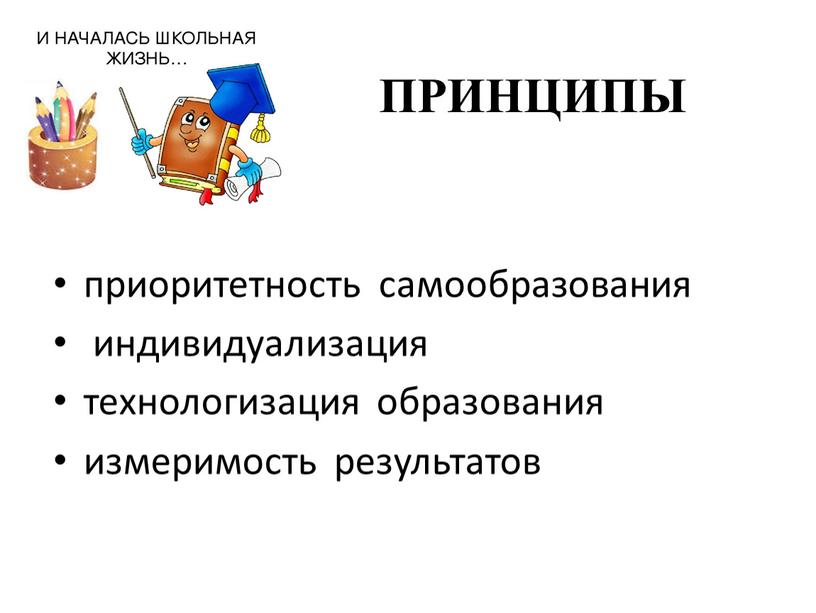 ПРИНЦИПЫ приоритетность самообразования индивидуализация технологизация образования измеримость результатов