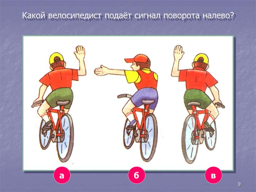 Какой велосипедист подаёт сигнал поворота налево? а б в