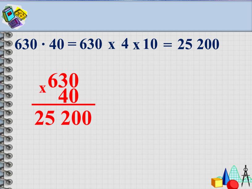 13 630 ∙ 40 = 630 х 4 х 10 = 25 200 630 х 40 25 200