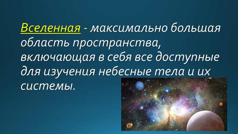 Вселенная - максимально большая область пространства, включающая в себя все доступные для изучения небесные тела и их системы