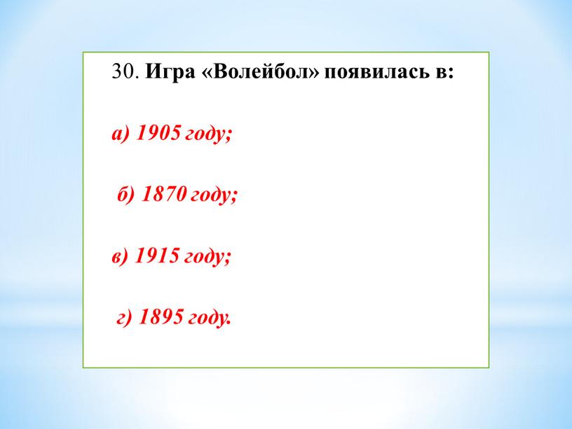 Игра «Волейбол» появилась в: а) 1905 году; б) 1870 году; в) 1915 году; г) 1895 году