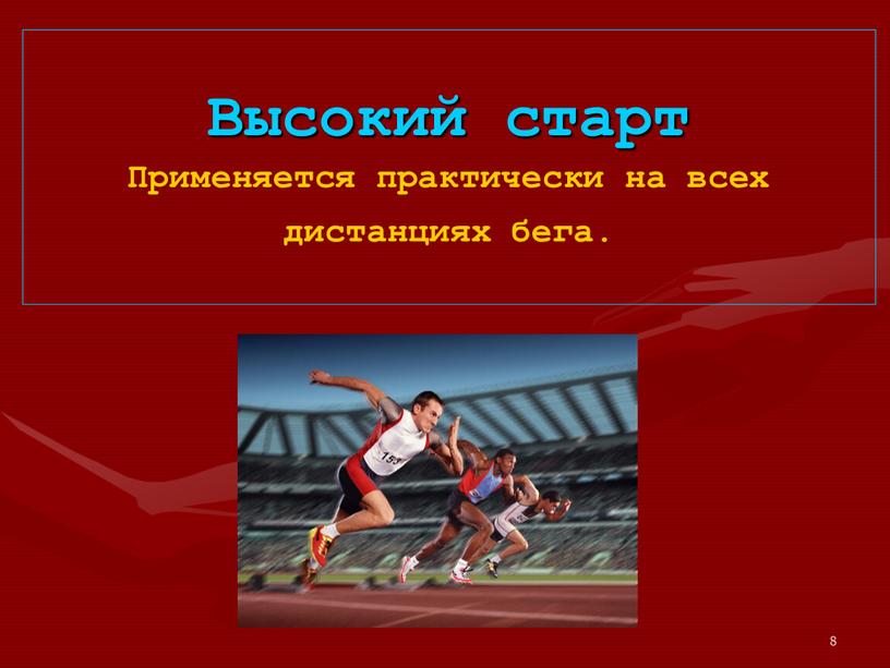 Высокий старт Применяется практически на всех дистанциях бега