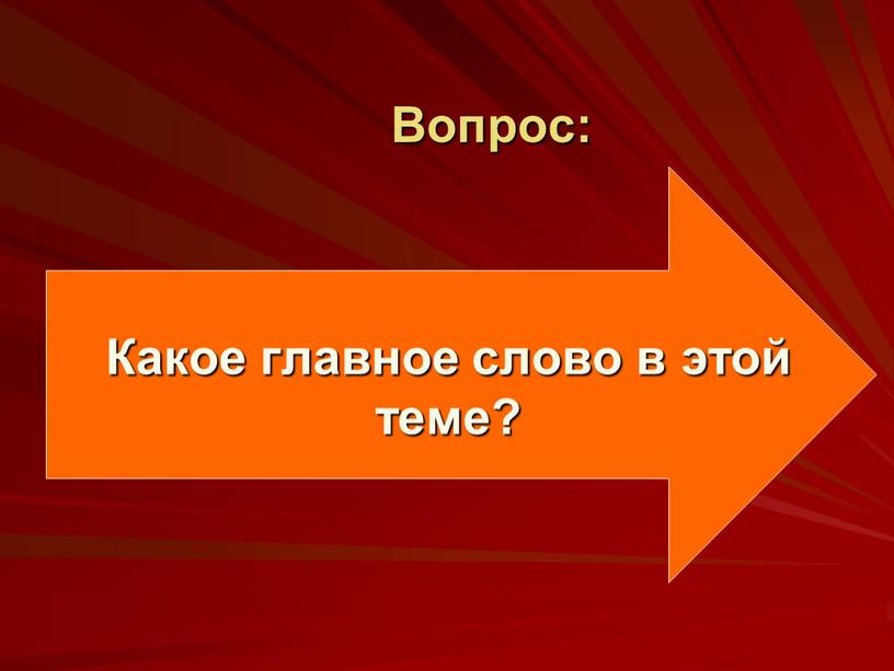 Вопрос: Какое главное слово в этой теме?