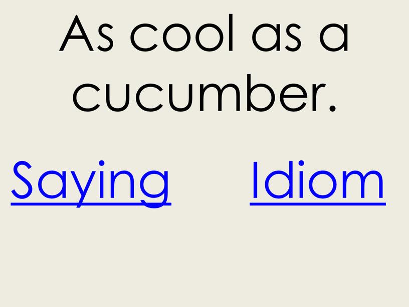 Idiom As cool as a cucumber. Saying