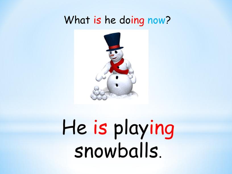 He is playing snowballs. What is he doing now?