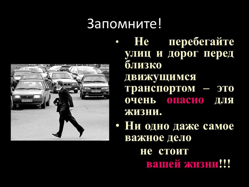 Запомните! Не перебегайте улиц и дорог перед близко движущимся транспортом – это очень опасно для жизни