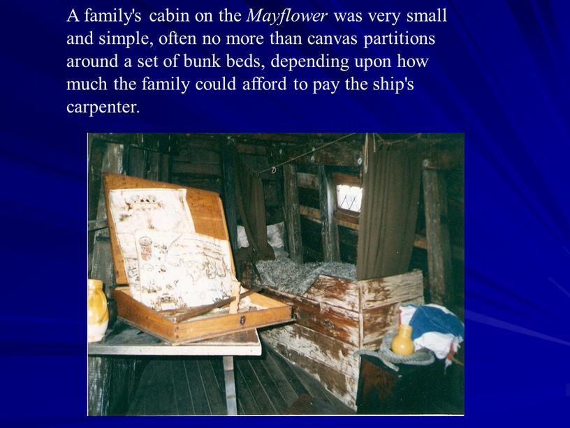 A family's cabin on the Mayflower was very small and simple, often no more than canvas partitions around a set of bunk beds, depending upon…