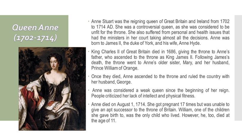 Queen Anne (1702-1714) Anne Stuart was the reigning queen of