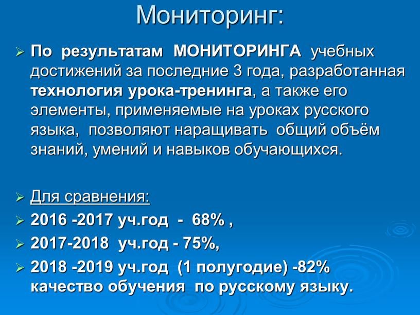 Мониторинг: По результатам МОНИТОРИНГА учебных достижений за последние 3 года, разработанная технология урока-тренинга , а также его элементы, применяемые на уроках русского языка, позволяют наращивать…