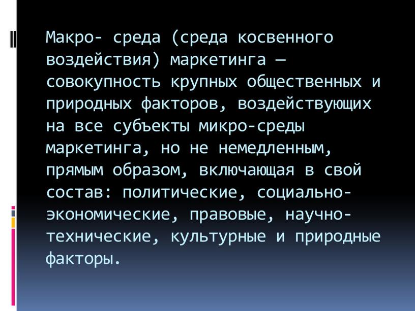 Макро- среда (среда косвенного воздействия) маркетинга — совокупность крупных общественных и природных факторов, воздействующих на все субъекты микро-среды маркетинга, но не немедленным, прямым образом, включающая…