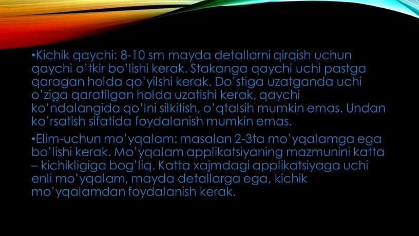 Kichik qaychi: 8-10 sm mayda detallarni qirqish uchun qaychi o’tkir bo’lishi kerak