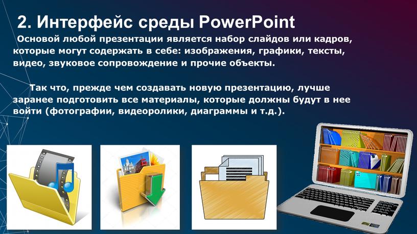 Интерфейс среды PowerPoint Основой любой презентации является набор слайдов или кадров, которые могут содержать в себе: изображения, графики, тексты, видео, звуковое сопровождение и прочие объекты