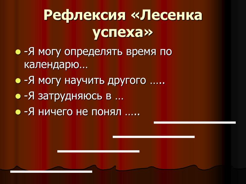 Рефлексия «Лесенка успеха» -Я могу определять время по календарю… -Я могу научить другого …