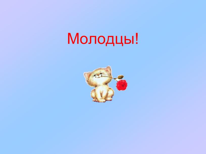 Молодцы!