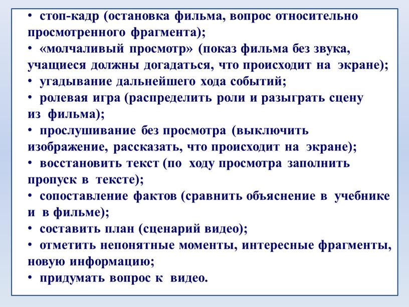 стоп-кадр (остановка фильма, вопрос относительно просмотренного фрагмента); «молчаливый просмотр» (показ фильма без звука, учащиеся должны догадаться, что происходит на экране); угадывание дальнейшего хода событий; ролевая…