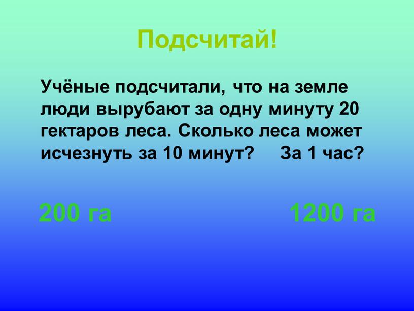 Подсчитай! Учёные подсчитали, что на земле люди вырубают за одну минуту 20 гектаров леса