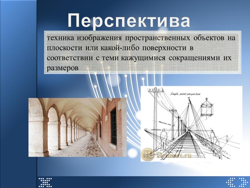 Перспектива техника изображения пространственных объектов на плоскости или какой-либо поверхности в соответствии с теми кажущимися сокращениями их размеров