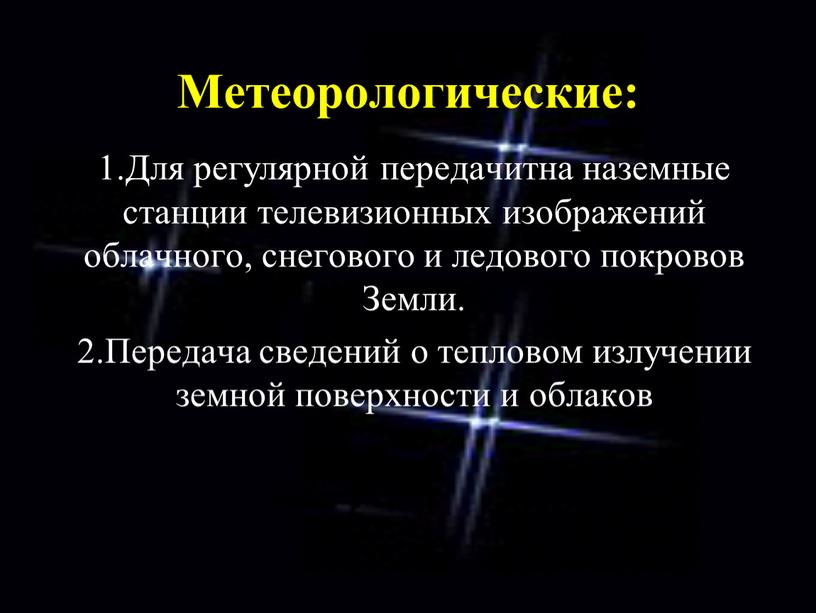 Метеорологические: 1.Для регулярной передачитна наземные станции телевизионных изображений облачного, снегового и ледового покровов