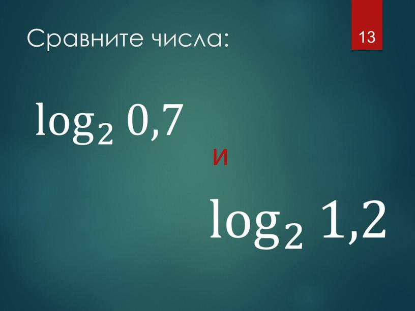 Сравните числа: 13 log 2 0,7 log 2 log log 2 2 log 2 log 2 0,7 0,7 log 2 0,7 и log 2 1,2…