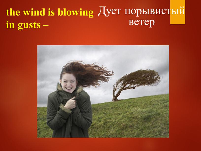 the wind is blowing in gusts – Дует порывистый ветер
