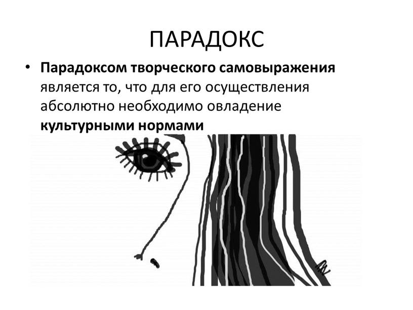 ПАРАДОКС Парадоксом творческого самовыражения является то, что для его осуществления абсолютно необходимо овладение культурными нормами