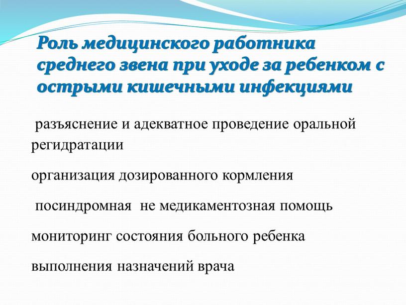 Роль медицинского работника среднего звена при уходе за ребенком с острыми кишечными инфекциями разъяснение и адекватное проведение оральной регидратации организация дозированного кормления посиндромная не медикаментозная…