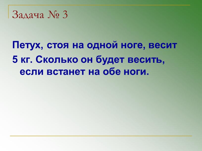 Задача № 3 Петух, стоя на одной ноге, весит 5 кг