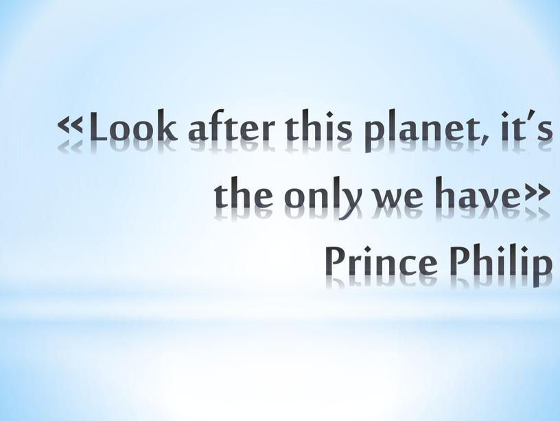 Look after this planet, it’s the only we have»