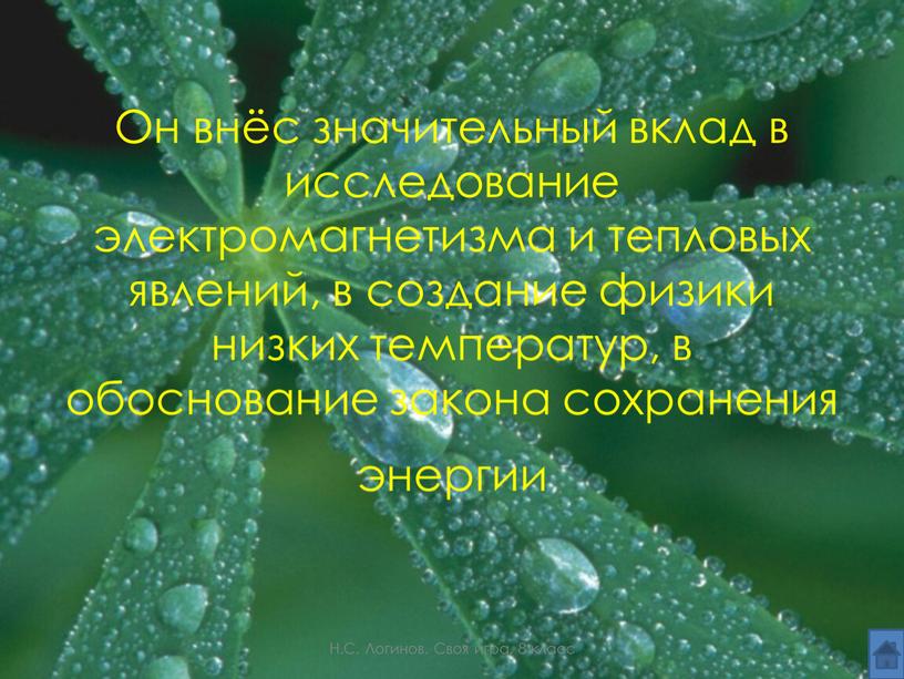 Он внёс значительный вклад в исследование электромагнетизма и тепловых явлений, в создание физики низких температур, в обоснование закона сохранения энергии