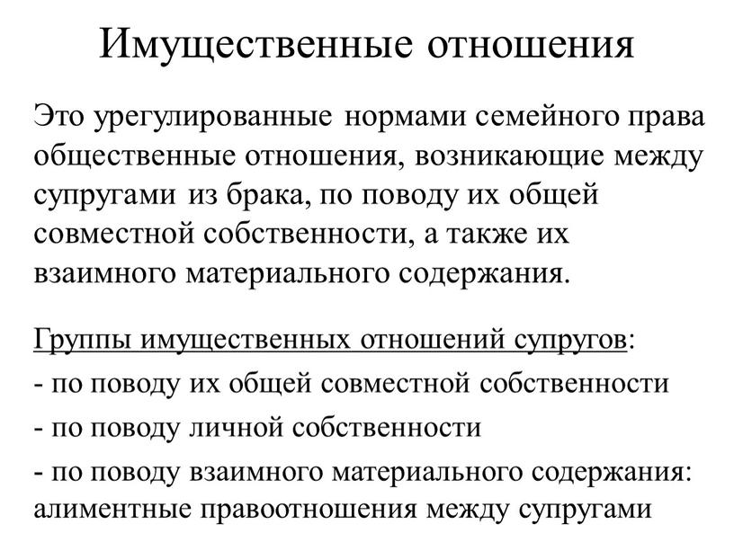 Имущественные отношения Это урегулированные нормами семейного права общественные отношения, возникающие между супругами из брака, по поводу их общей совместной собственности, а также их взаимного материального…