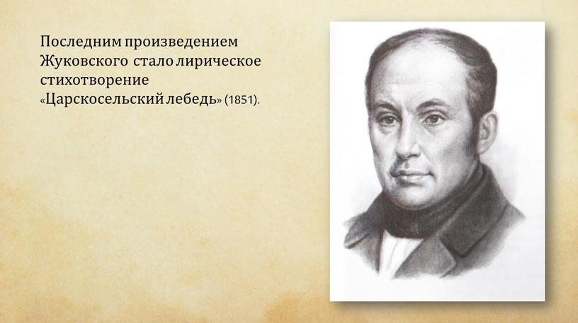 Последним произведением Жуковского стало лирическое стихотворение «Царскосельский лебедь» (1851)