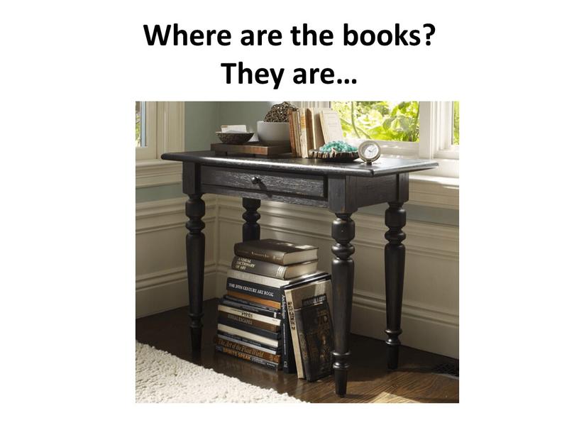 Where are the books? They are…