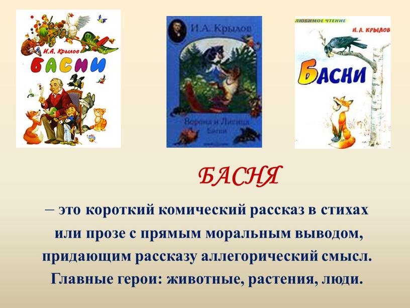 БАСНЯ – это короткий комический рассказ в стихах или прозе с прямым моральным выводом, придающим рассказу аллегорический смысл