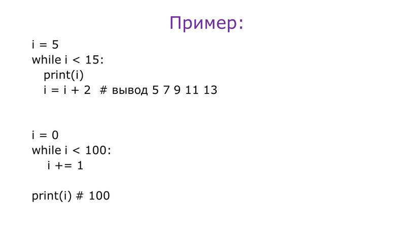 Пример: i = 5 while i < 15: print(i) i = i + 2 # вывод 5 7 9 11 13 i = 0 while…