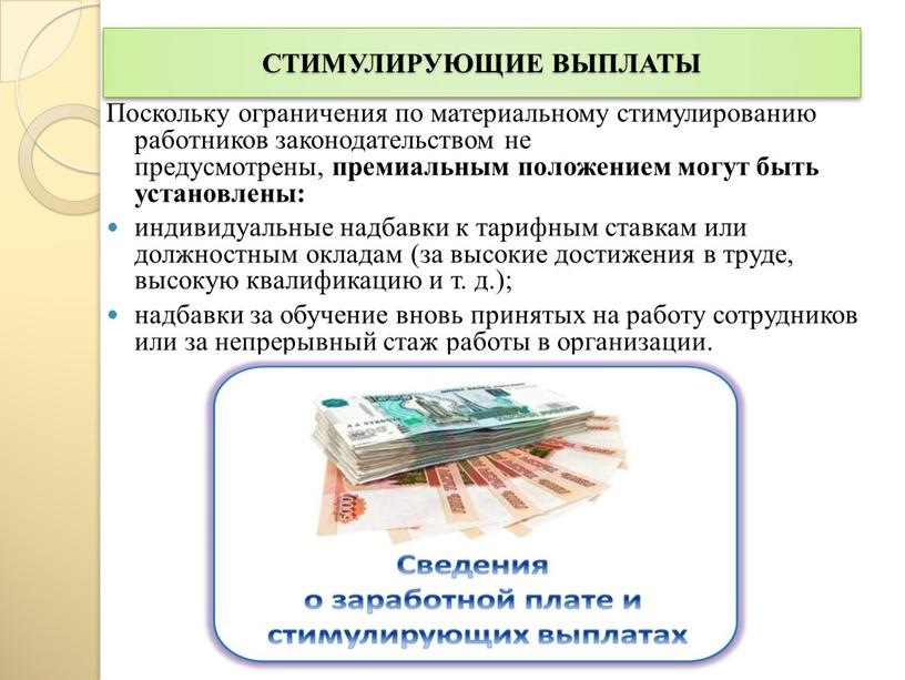 СТИМУЛИРУЮЩИЕ ВЫПЛАТЫ Поскольку ограничения по материальному стимулированию работников законодательством не предусмотрены, премиальным положением могут быть установлены: индивидуальные надбавки к тарифным ставкам или должностным окладам (за…